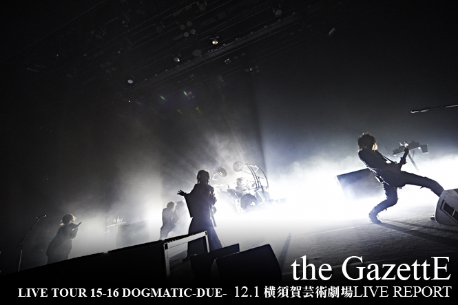 the GazettE LIVE TOUR 15-16 DOGMATIC-DUE- 12.1 横須賀芸術